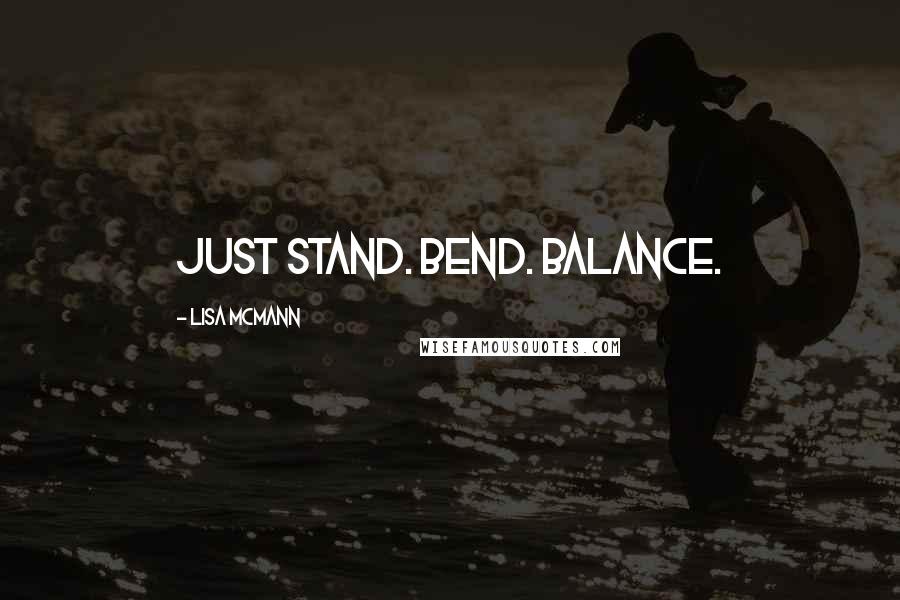 Lisa McMann Quotes: Just stand. Bend. Balance.