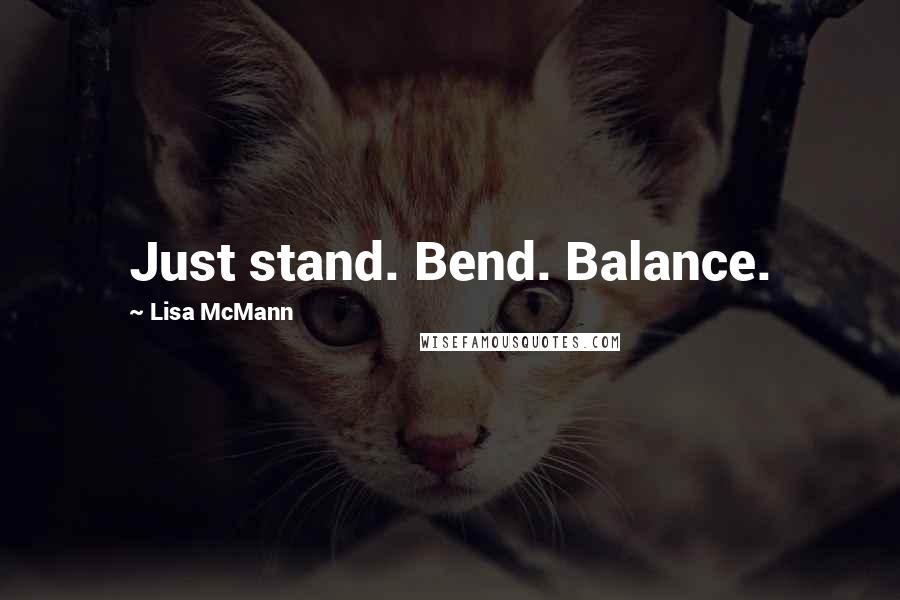 Lisa McMann Quotes: Just stand. Bend. Balance.