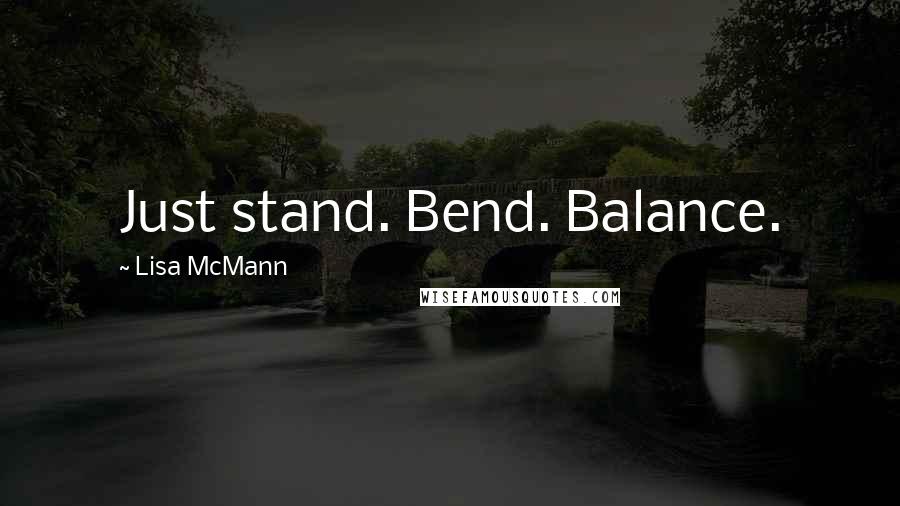 Lisa McMann Quotes: Just stand. Bend. Balance.