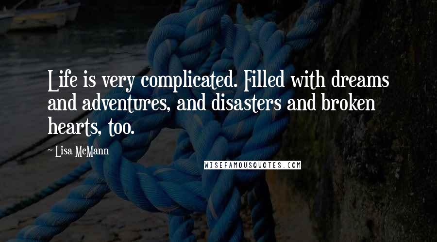 Lisa McMann Quotes: Life is very complicated. Filled with dreams and adventures, and disasters and broken hearts, too.