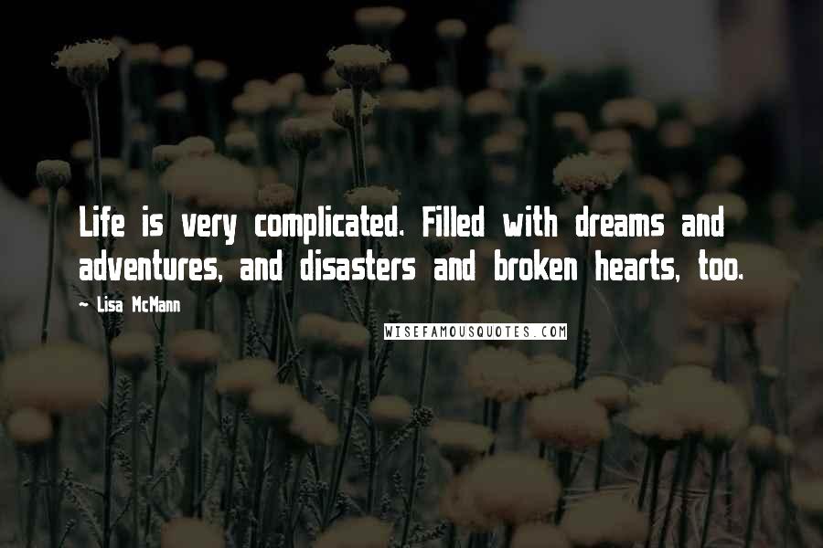 Lisa McMann Quotes: Life is very complicated. Filled with dreams and adventures, and disasters and broken hearts, too.