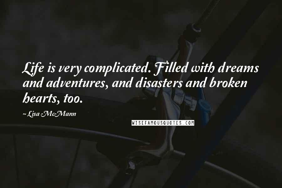 Lisa McMann Quotes: Life is very complicated. Filled with dreams and adventures, and disasters and broken hearts, too.