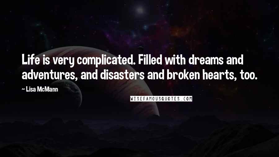 Lisa McMann Quotes: Life is very complicated. Filled with dreams and adventures, and disasters and broken hearts, too.