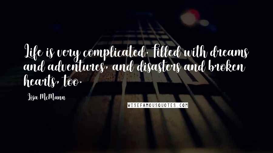 Lisa McMann Quotes: Life is very complicated. Filled with dreams and adventures, and disasters and broken hearts, too.