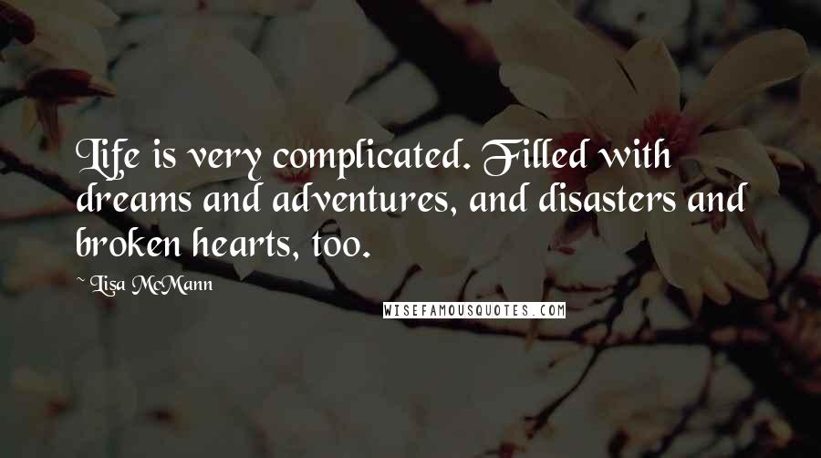 Lisa McMann Quotes: Life is very complicated. Filled with dreams and adventures, and disasters and broken hearts, too.