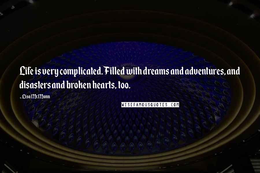 Lisa McMann Quotes: Life is very complicated. Filled with dreams and adventures, and disasters and broken hearts, too.