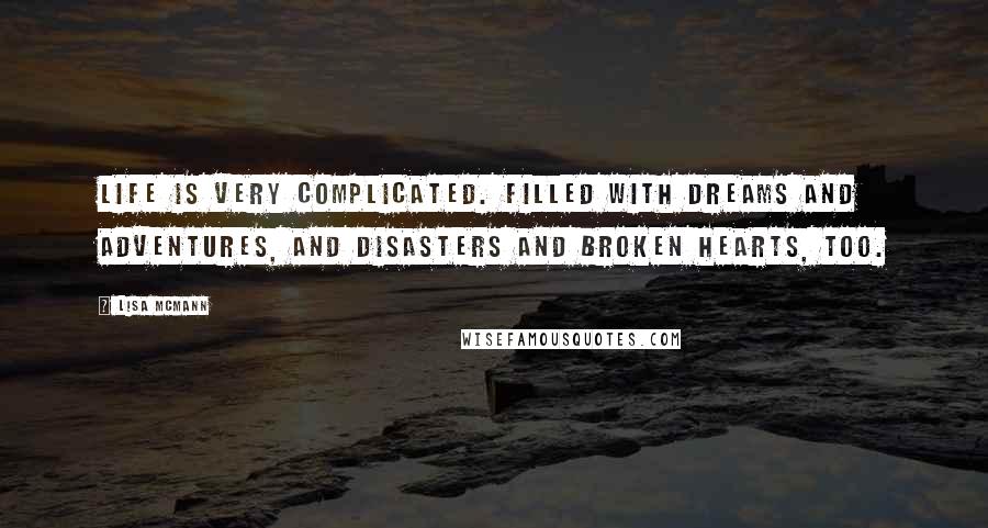 Lisa McMann Quotes: Life is very complicated. Filled with dreams and adventures, and disasters and broken hearts, too.