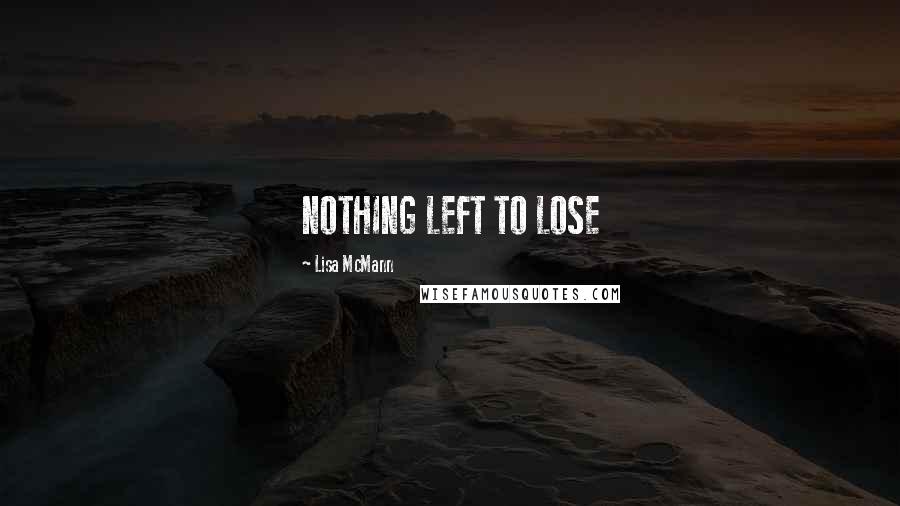 Lisa McMann Quotes: NOTHING LEFT TO LOSE