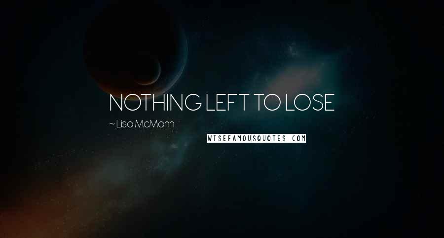 Lisa McMann Quotes: NOTHING LEFT TO LOSE