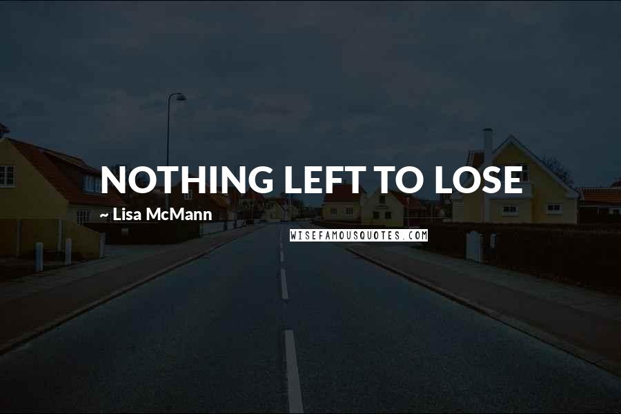 Lisa McMann Quotes: NOTHING LEFT TO LOSE