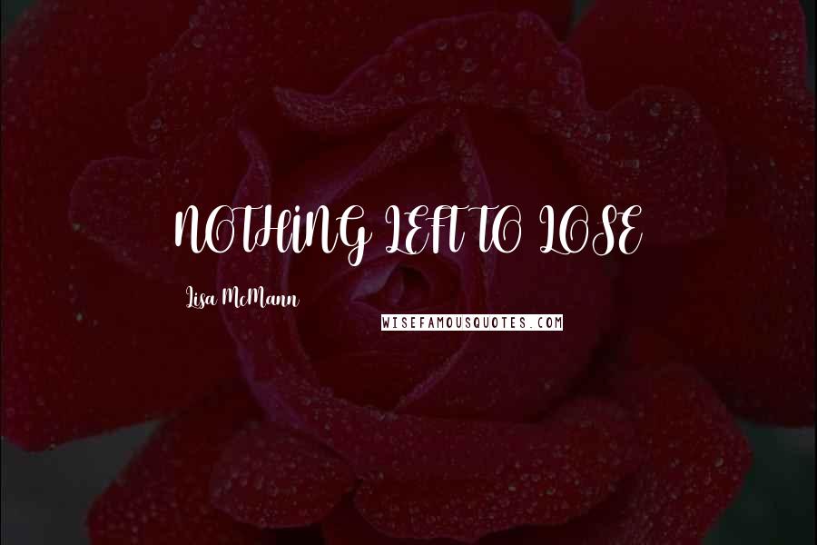 Lisa McMann Quotes: NOTHING LEFT TO LOSE