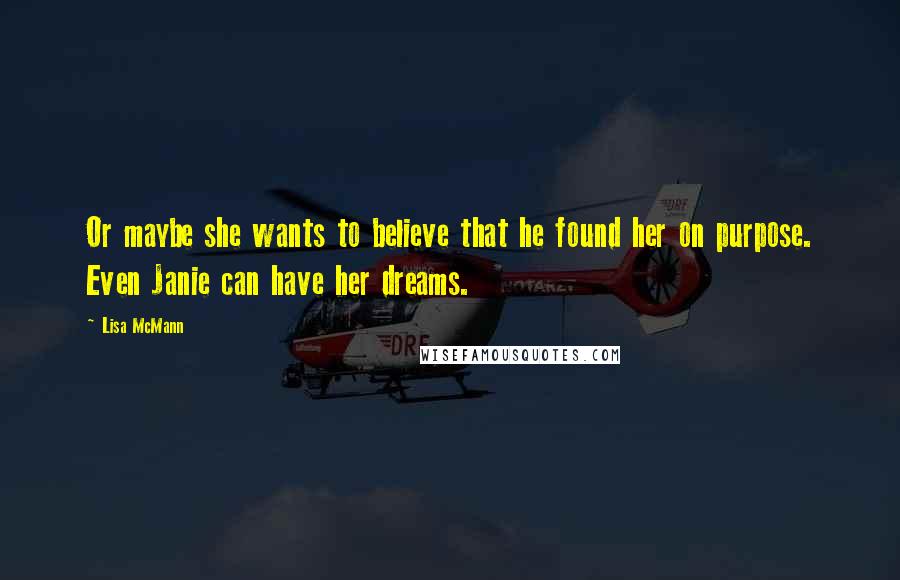 Lisa McMann Quotes: Or maybe she wants to believe that he found her on purpose. Even Janie can have her dreams.