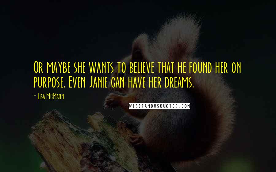 Lisa McMann Quotes: Or maybe she wants to believe that he found her on purpose. Even Janie can have her dreams.