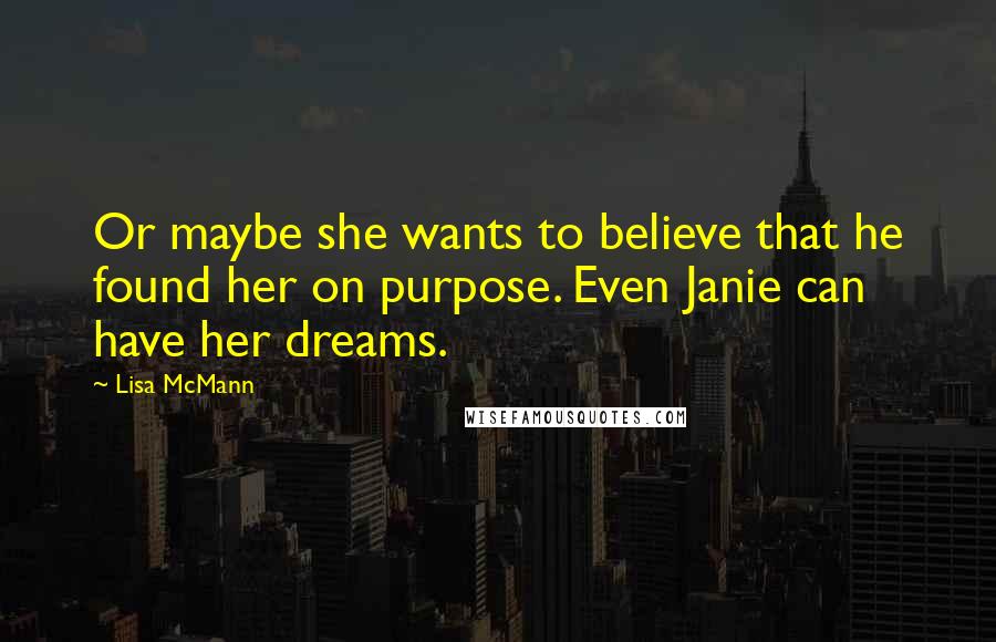 Lisa McMann Quotes: Or maybe she wants to believe that he found her on purpose. Even Janie can have her dreams.