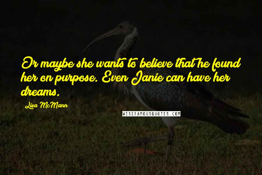 Lisa McMann Quotes: Or maybe she wants to believe that he found her on purpose. Even Janie can have her dreams.