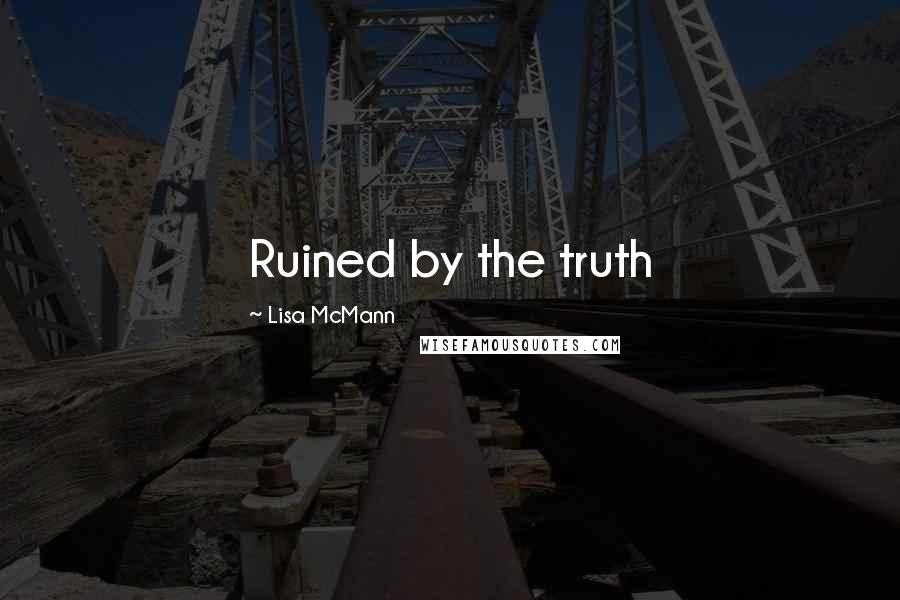 Lisa McMann Quotes: Ruined by the truth