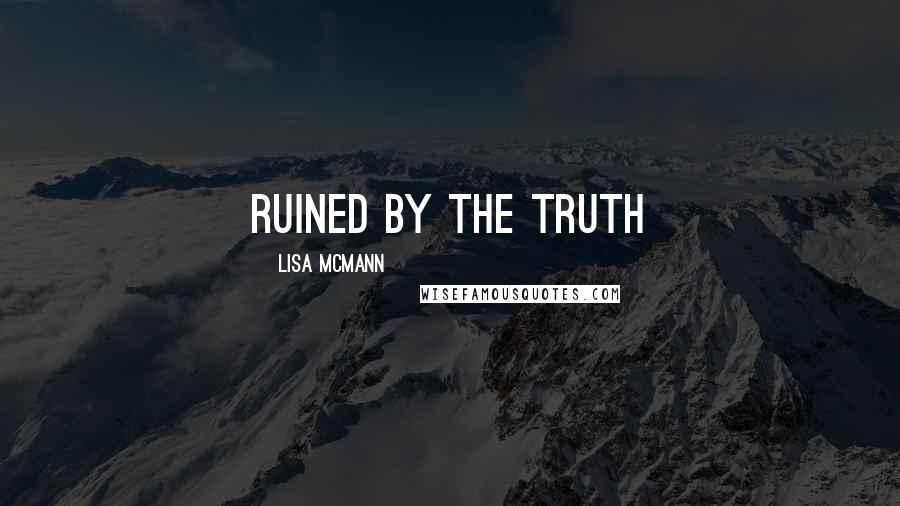 Lisa McMann Quotes: Ruined by the truth