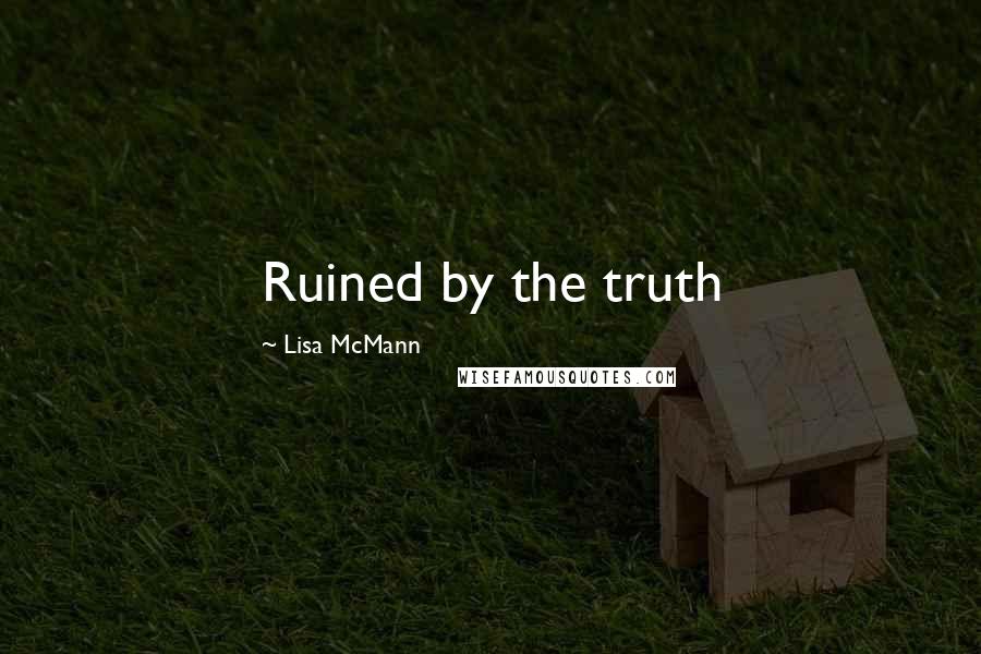 Lisa McMann Quotes: Ruined by the truth