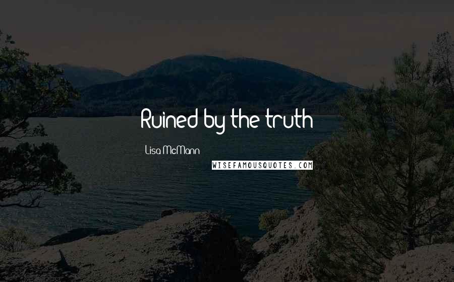 Lisa McMann Quotes: Ruined by the truth