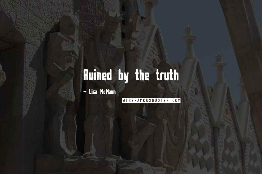 Lisa McMann Quotes: Ruined by the truth