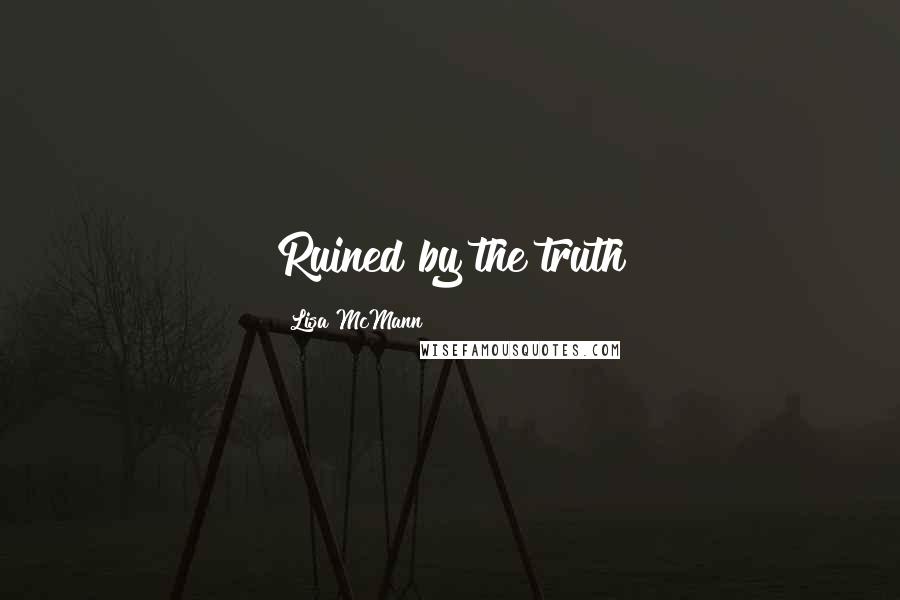 Lisa McMann Quotes: Ruined by the truth