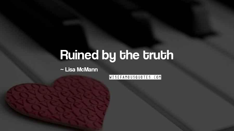 Lisa McMann Quotes: Ruined by the truth