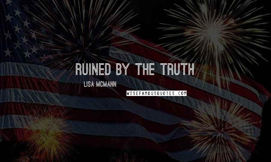 Lisa McMann Quotes: Ruined by the truth