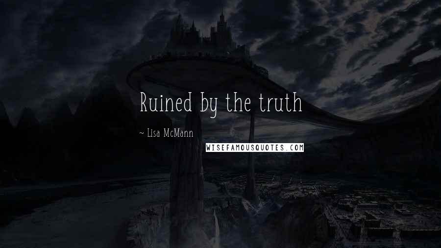 Lisa McMann Quotes: Ruined by the truth