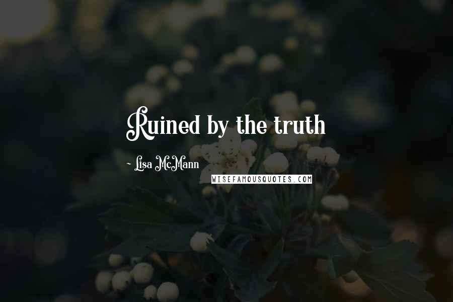 Lisa McMann Quotes: Ruined by the truth