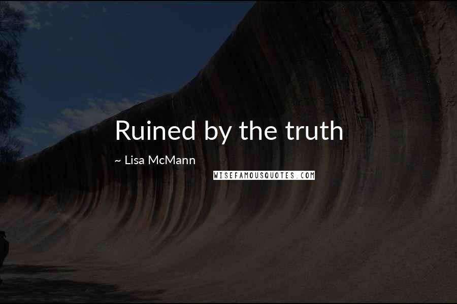 Lisa McMann Quotes: Ruined by the truth