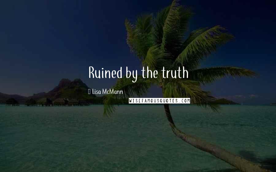 Lisa McMann Quotes: Ruined by the truth