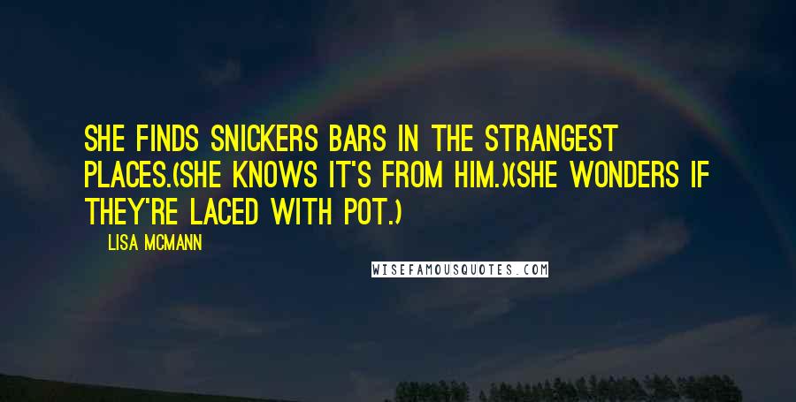 Lisa McMann Quotes: She finds Snickers bars in the strangest places.(She knows it's from him.)(She wonders if they're laced with pot.)