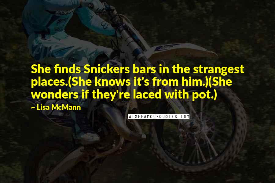 Lisa McMann Quotes: She finds Snickers bars in the strangest places.(She knows it's from him.)(She wonders if they're laced with pot.)