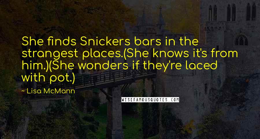 Lisa McMann Quotes: She finds Snickers bars in the strangest places.(She knows it's from him.)(She wonders if they're laced with pot.)