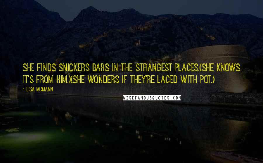 Lisa McMann Quotes: She finds Snickers bars in the strangest places.(She knows it's from him.)(She wonders if they're laced with pot.)