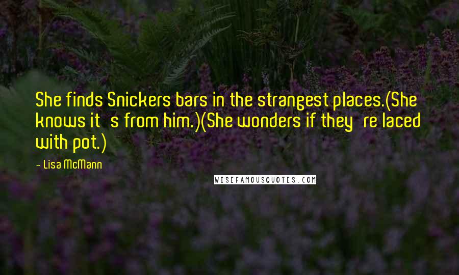 Lisa McMann Quotes: She finds Snickers bars in the strangest places.(She knows it's from him.)(She wonders if they're laced with pot.)