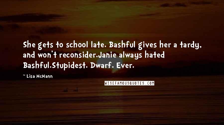 Lisa McMann Quotes: She gets to school late. Bashful gives her a tardy, and won't reconsider.Janie always hated Bashful.Stupidest. Dwarf. Ever.