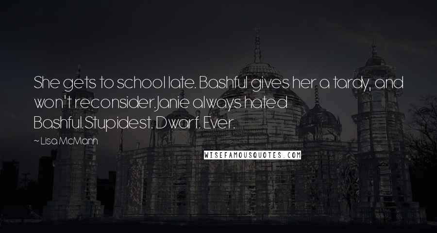 Lisa McMann Quotes: She gets to school late. Bashful gives her a tardy, and won't reconsider.Janie always hated Bashful.Stupidest. Dwarf. Ever.