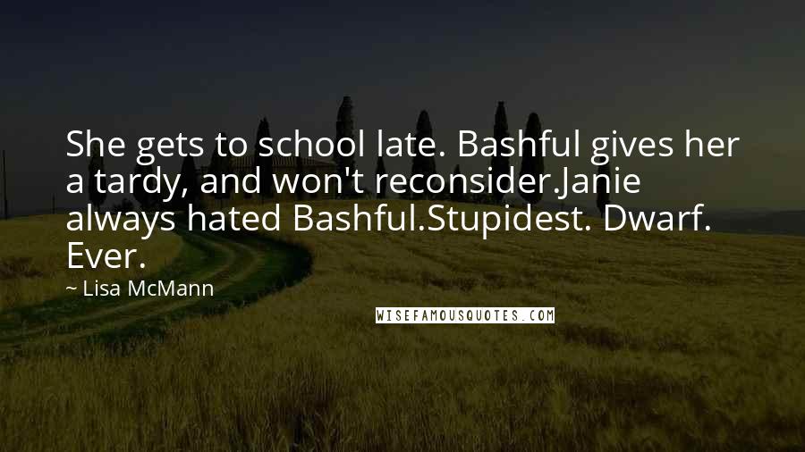 Lisa McMann Quotes: She gets to school late. Bashful gives her a tardy, and won't reconsider.Janie always hated Bashful.Stupidest. Dwarf. Ever.