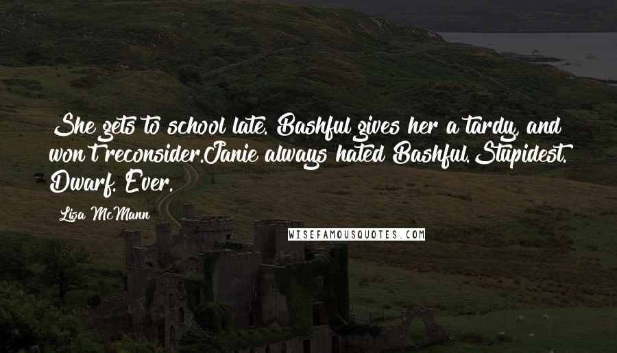 Lisa McMann Quotes: She gets to school late. Bashful gives her a tardy, and won't reconsider.Janie always hated Bashful.Stupidest. Dwarf. Ever.