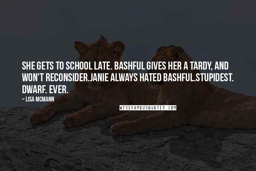 Lisa McMann Quotes: She gets to school late. Bashful gives her a tardy, and won't reconsider.Janie always hated Bashful.Stupidest. Dwarf. Ever.