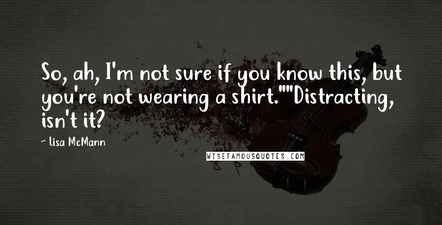 Lisa McMann Quotes: So, ah, I'm not sure if you know this, but you're not wearing a shirt.""Distracting, isn't it?