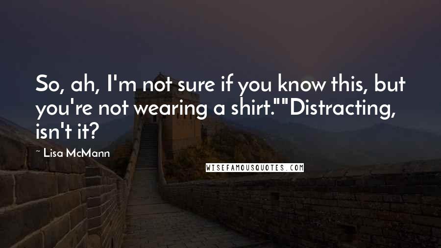 Lisa McMann Quotes: So, ah, I'm not sure if you know this, but you're not wearing a shirt.""Distracting, isn't it?