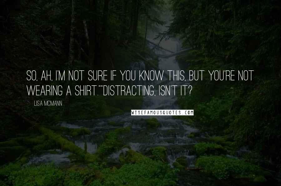 Lisa McMann Quotes: So, ah, I'm not sure if you know this, but you're not wearing a shirt.""Distracting, isn't it?