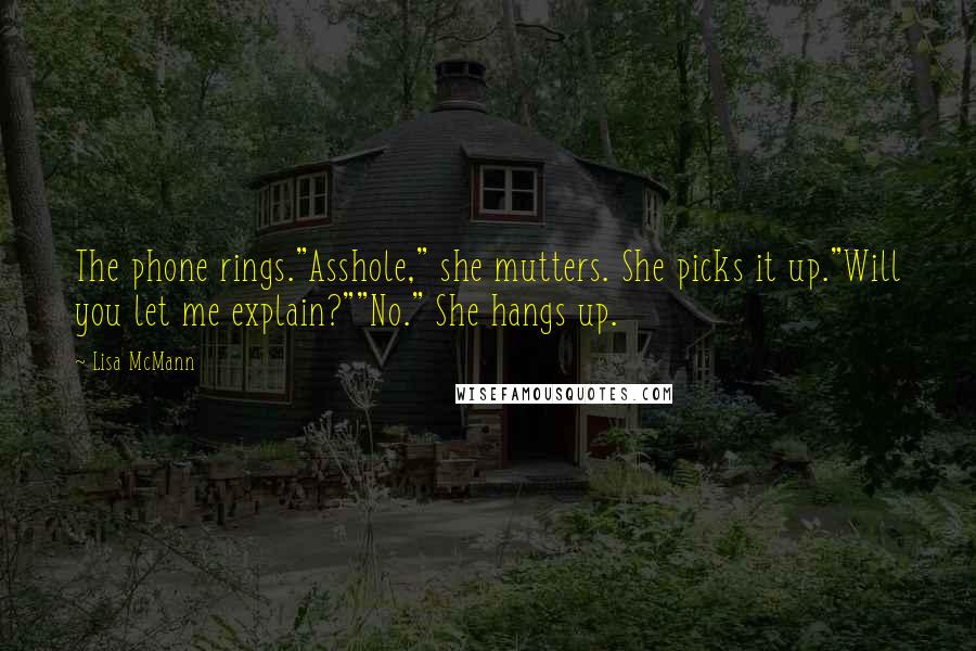 Lisa McMann Quotes: The phone rings."Asshole," she mutters. She picks it up."Will you let me explain?""No." She hangs up.