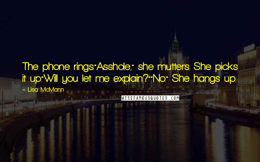 Lisa McMann Quotes: The phone rings."Asshole," she mutters. She picks it up."Will you let me explain?""No." She hangs up.