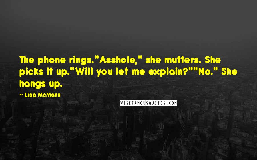 Lisa McMann Quotes: The phone rings."Asshole," she mutters. She picks it up."Will you let me explain?""No." She hangs up.