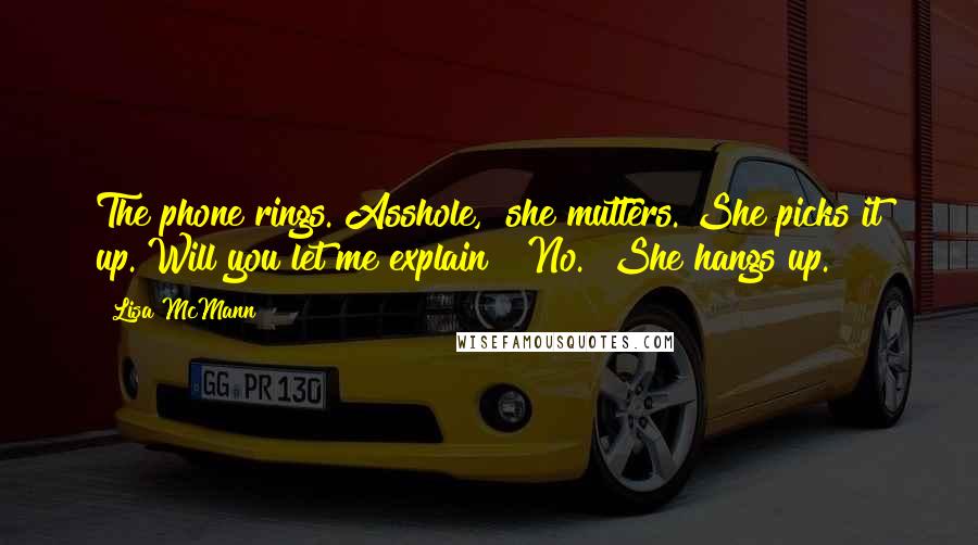 Lisa McMann Quotes: The phone rings."Asshole," she mutters. She picks it up."Will you let me explain?""No." She hangs up.