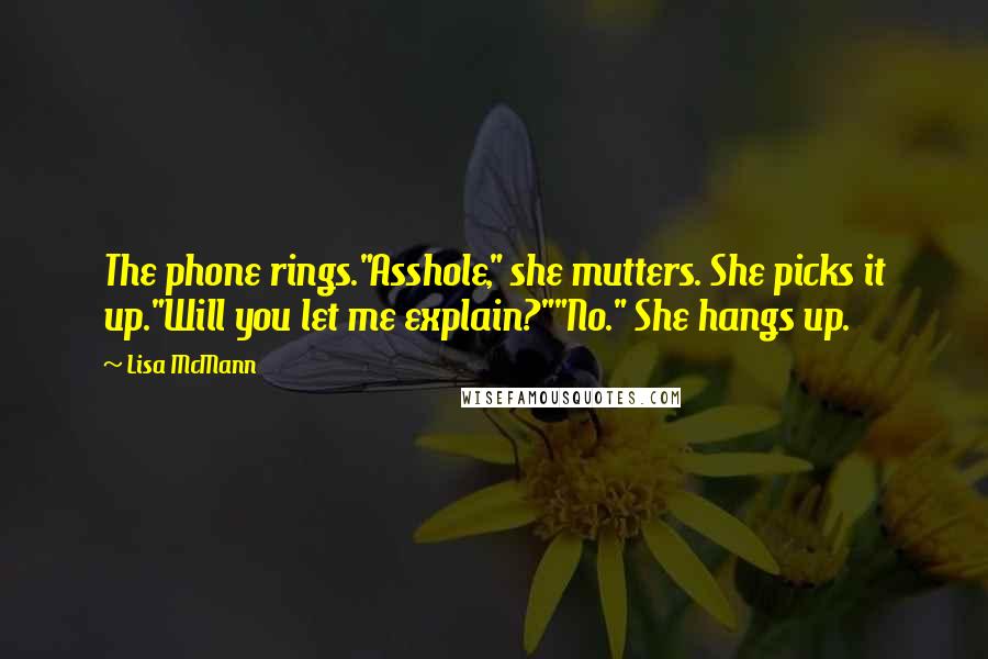 Lisa McMann Quotes: The phone rings."Asshole," she mutters. She picks it up."Will you let me explain?""No." She hangs up.