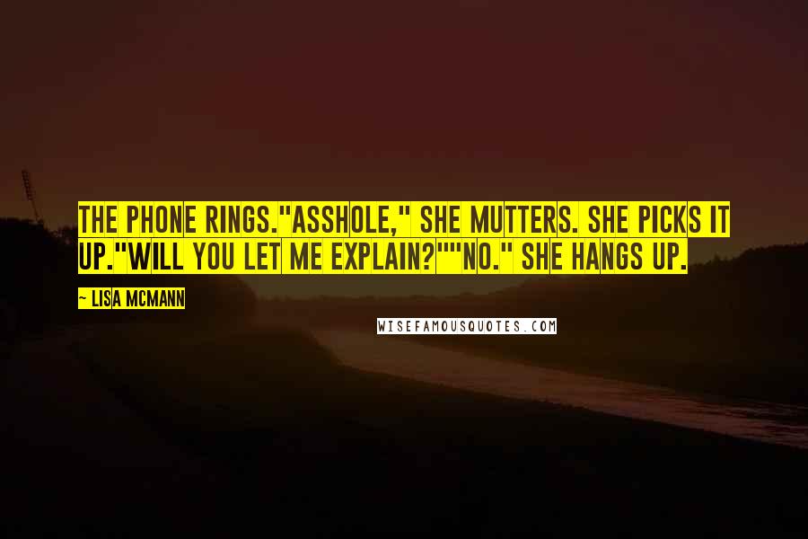 Lisa McMann Quotes: The phone rings."Asshole," she mutters. She picks it up."Will you let me explain?""No." She hangs up.